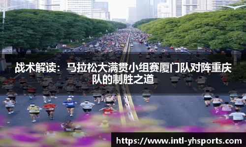 战术解读：马拉松大满贯小组赛厦门队对阵重庆队的制胜之道