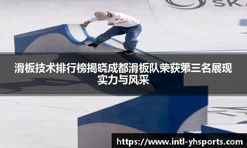 滑板技术排行榜揭晓成都滑板队荣获第三名展现实力与风采
